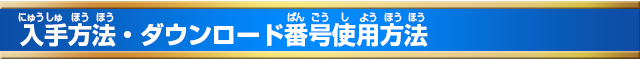 入手方法・ダウンロード番号使用方法