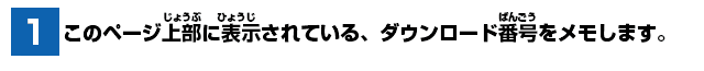 [1] このページ上部に表示されている、ダウンロード番号をメモします。